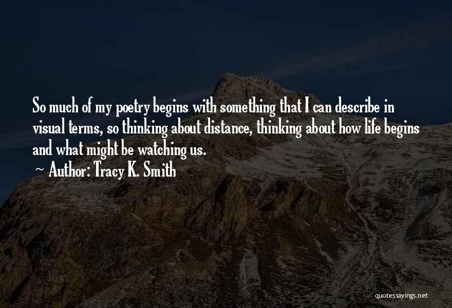 Tracy K. Smith Quotes: So Much Of My Poetry Begins With Something That I Can Describe In Visual Terms, So Thinking About Distance, Thinking