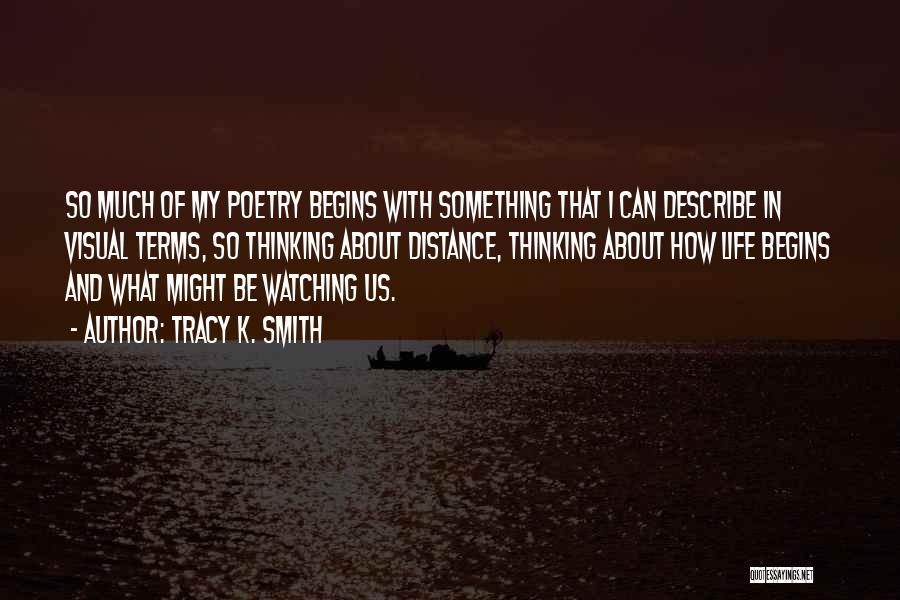 Tracy K. Smith Quotes: So Much Of My Poetry Begins With Something That I Can Describe In Visual Terms, So Thinking About Distance, Thinking