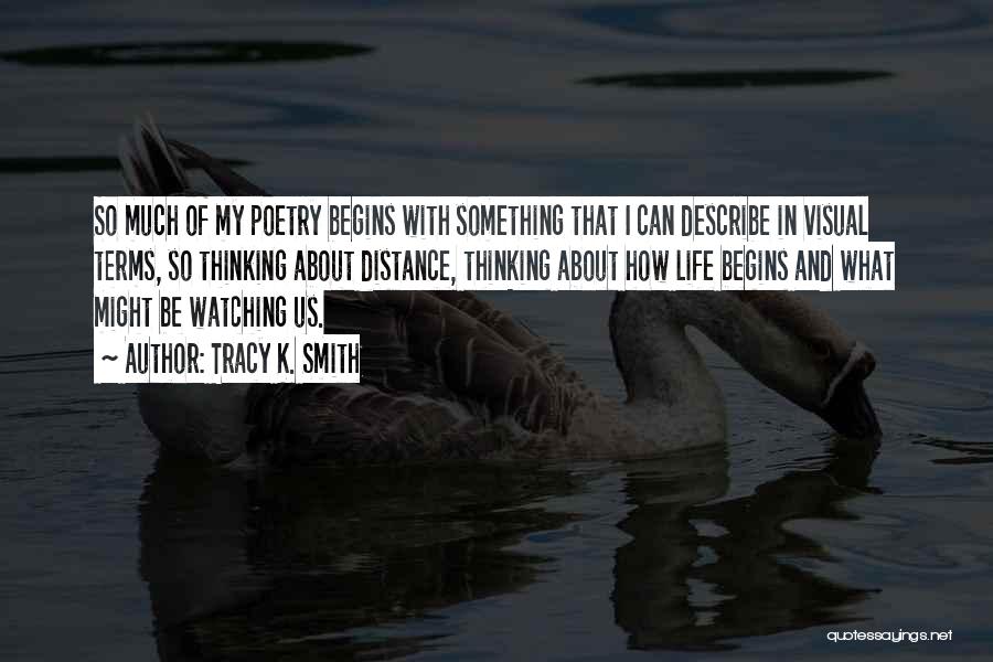 Tracy K. Smith Quotes: So Much Of My Poetry Begins With Something That I Can Describe In Visual Terms, So Thinking About Distance, Thinking