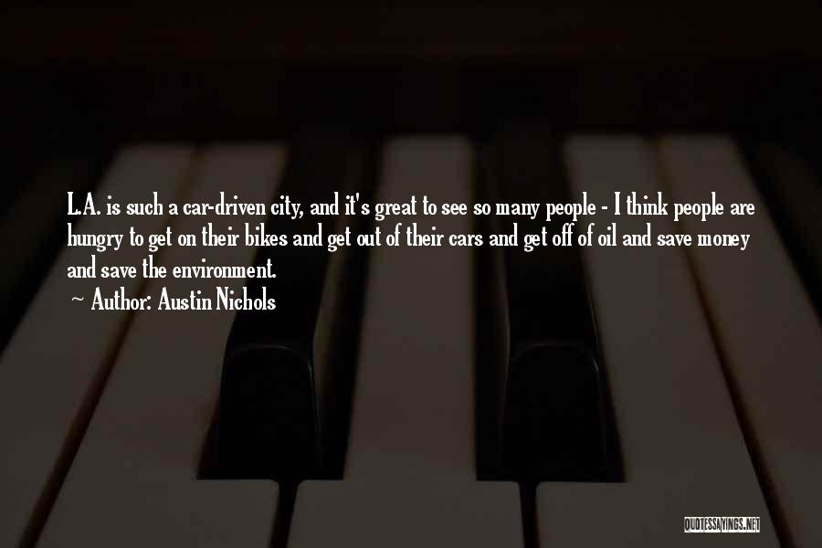 Austin Nichols Quotes: L.a. Is Such A Car-driven City, And It's Great To See So Many People - I Think People Are Hungry