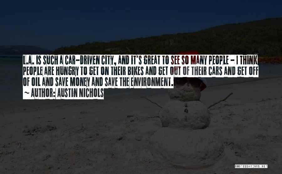 Austin Nichols Quotes: L.a. Is Such A Car-driven City, And It's Great To See So Many People - I Think People Are Hungry