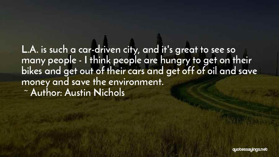 Austin Nichols Quotes: L.a. Is Such A Car-driven City, And It's Great To See So Many People - I Think People Are Hungry
