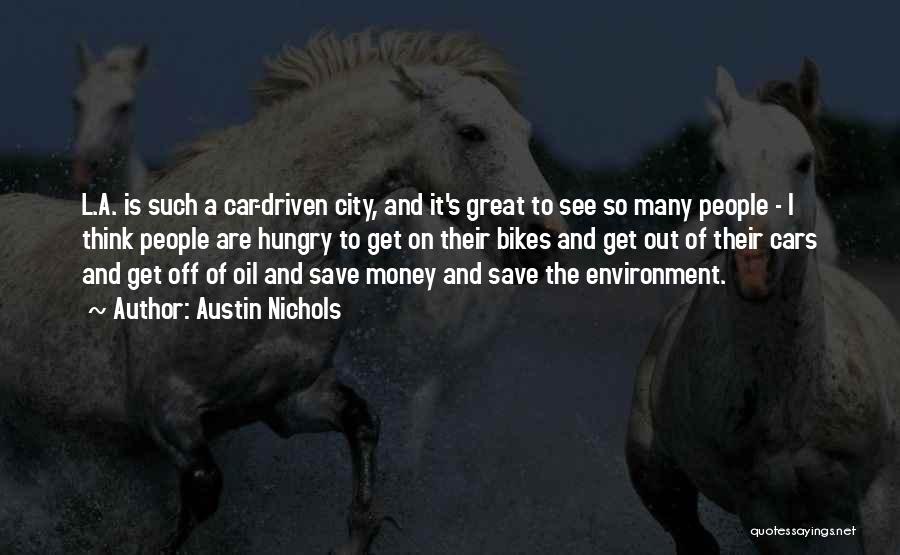 Austin Nichols Quotes: L.a. Is Such A Car-driven City, And It's Great To See So Many People - I Think People Are Hungry