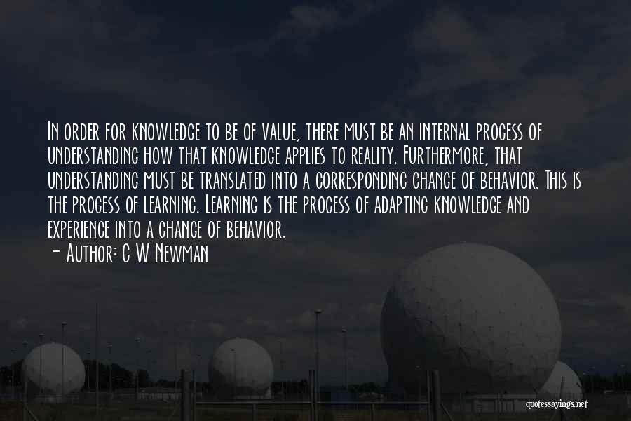 C W Newman Quotes: In Order For Knowledge To Be Of Value, There Must Be An Internal Process Of Understanding How That Knowledge Applies