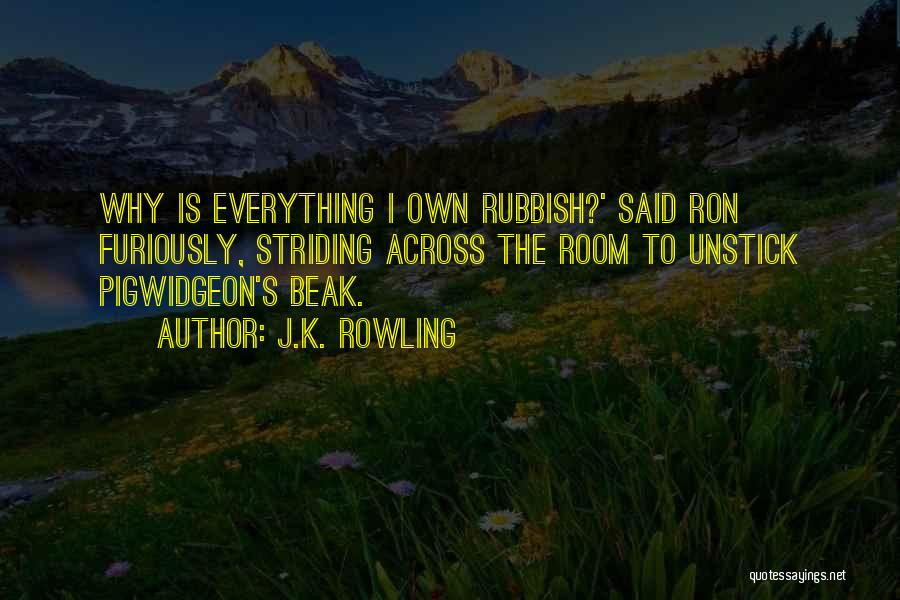 J.K. Rowling Quotes: Why Is Everything I Own Rubbish?' Said Ron Furiously, Striding Across The Room To Unstick Pigwidgeon's Beak.