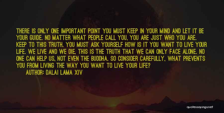 Dalai Lama XIV Quotes: There Is Only One Important Point You Must Keep In Your Mind And Let It Be Your Guide. No Matter