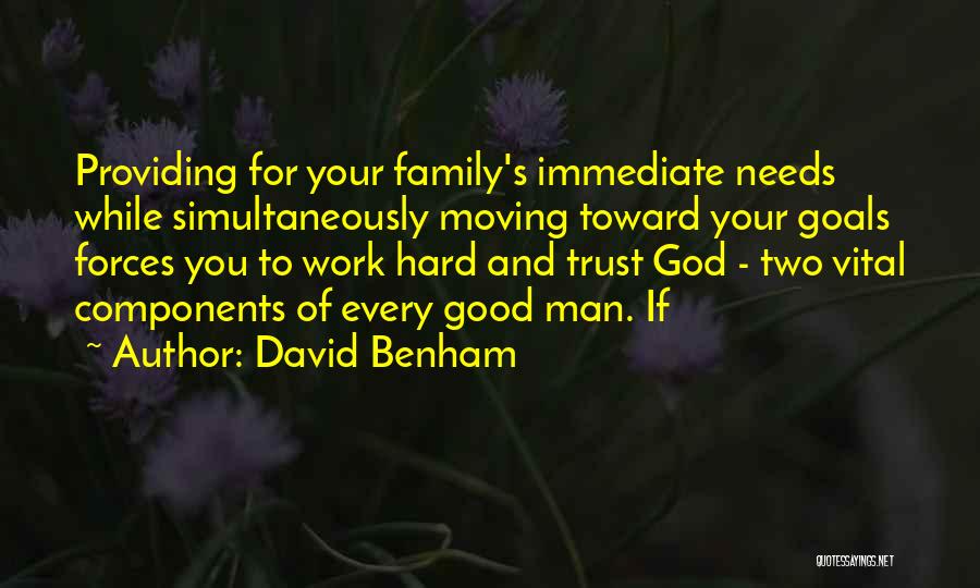David Benham Quotes: Providing For Your Family's Immediate Needs While Simultaneously Moving Toward Your Goals Forces You To Work Hard And Trust God