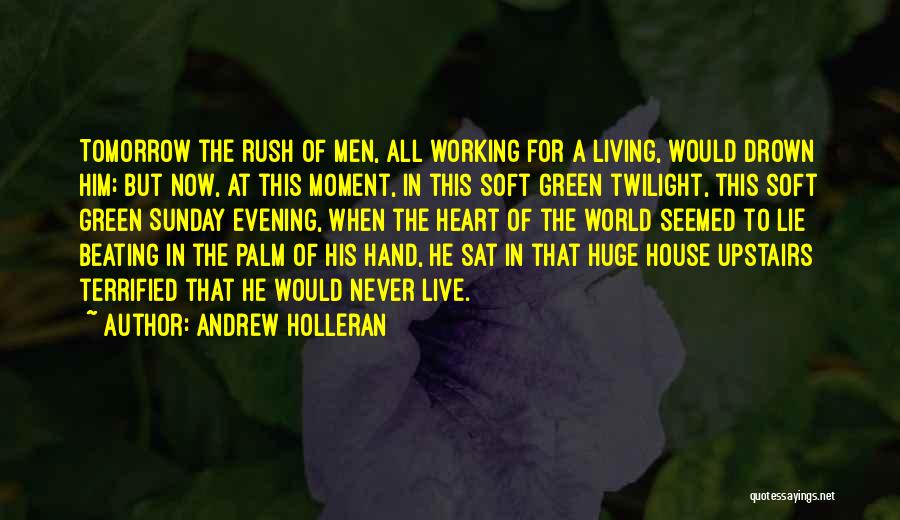 Andrew Holleran Quotes: Tomorrow The Rush Of Men, All Working For A Living, Would Drown Him; But Now, At This Moment, In This