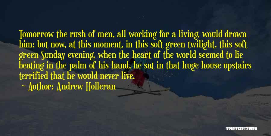 Andrew Holleran Quotes: Tomorrow The Rush Of Men, All Working For A Living, Would Drown Him; But Now, At This Moment, In This