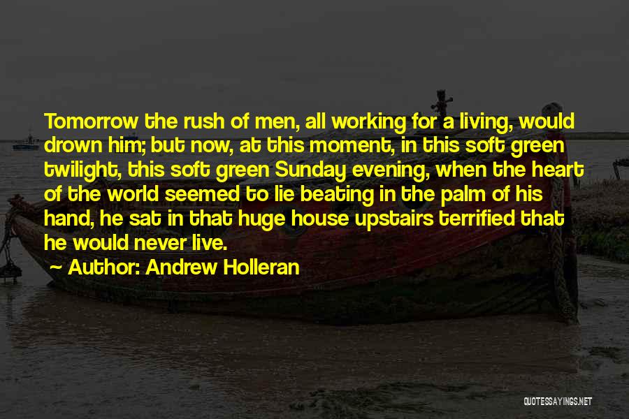 Andrew Holleran Quotes: Tomorrow The Rush Of Men, All Working For A Living, Would Drown Him; But Now, At This Moment, In This