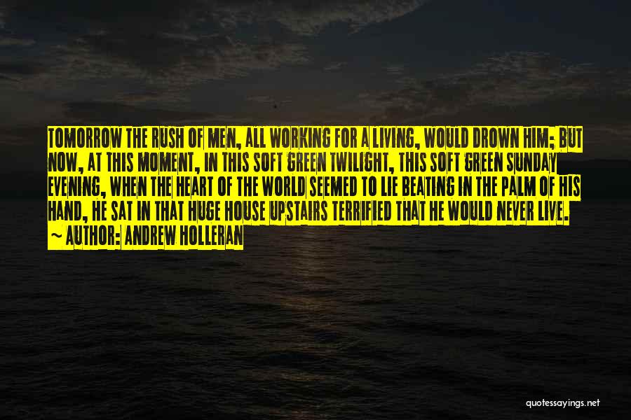 Andrew Holleran Quotes: Tomorrow The Rush Of Men, All Working For A Living, Would Drown Him; But Now, At This Moment, In This