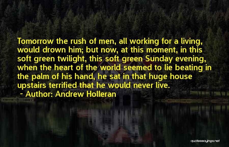 Andrew Holleran Quotes: Tomorrow The Rush Of Men, All Working For A Living, Would Drown Him; But Now, At This Moment, In This