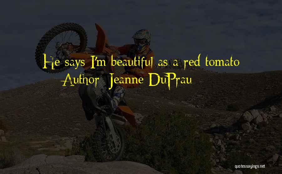 Jeanne DuPrau Quotes: He Says I'm Beautiful As A Red Tomato