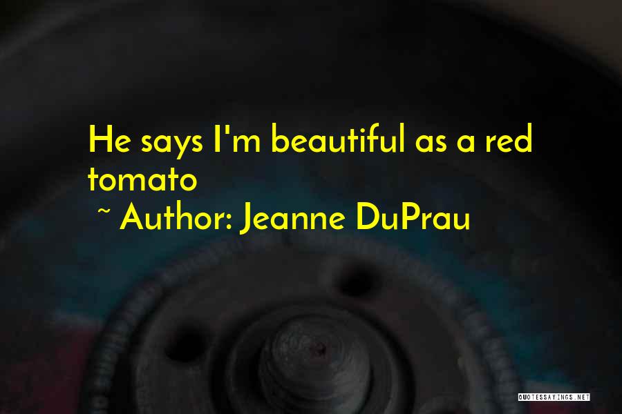 Jeanne DuPrau Quotes: He Says I'm Beautiful As A Red Tomato