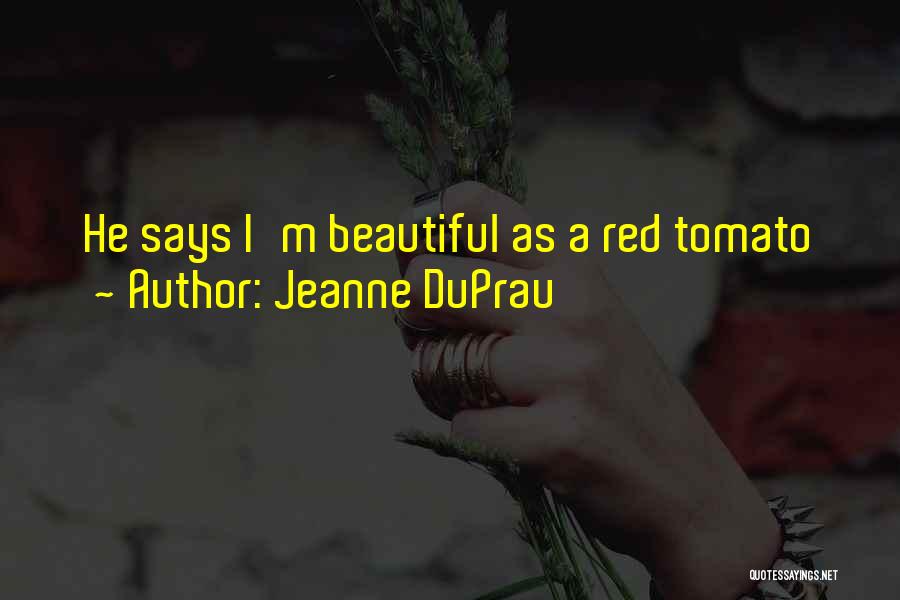 Jeanne DuPrau Quotes: He Says I'm Beautiful As A Red Tomato