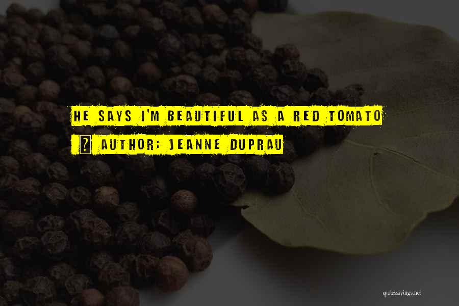 Jeanne DuPrau Quotes: He Says I'm Beautiful As A Red Tomato