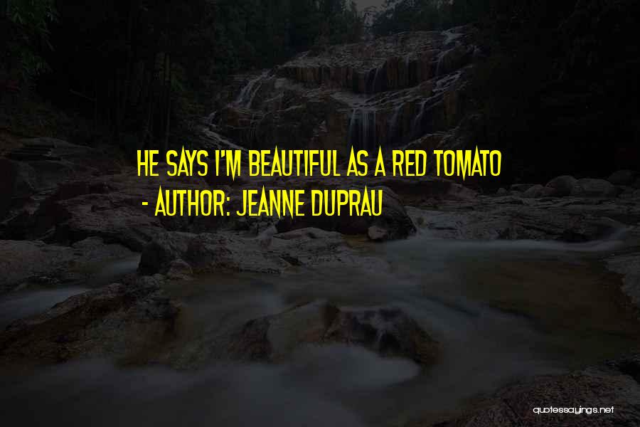 Jeanne DuPrau Quotes: He Says I'm Beautiful As A Red Tomato