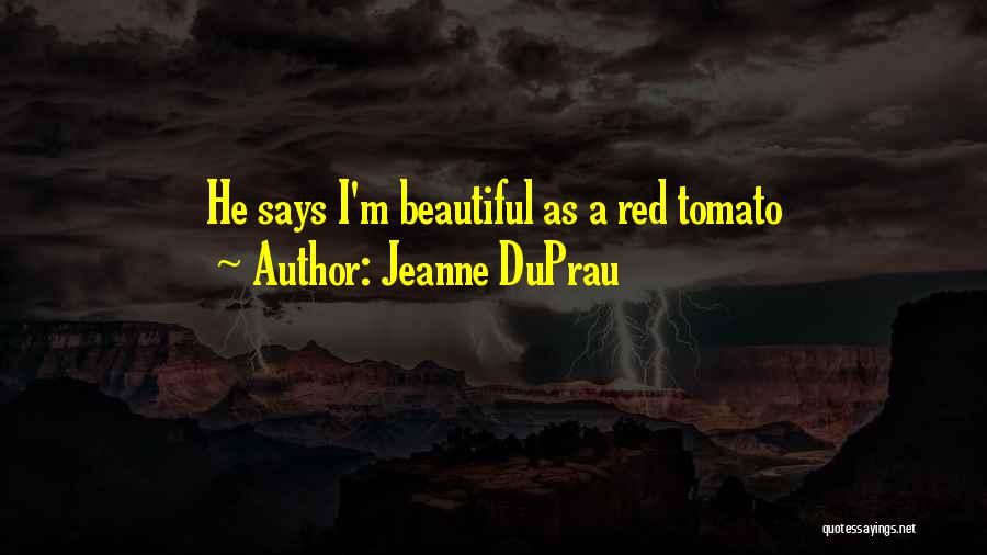 Jeanne DuPrau Quotes: He Says I'm Beautiful As A Red Tomato