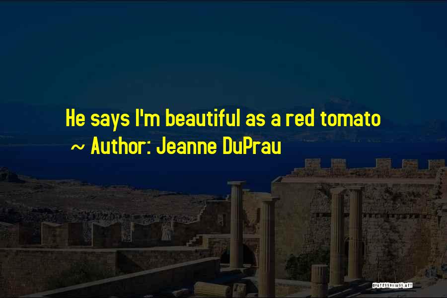 Jeanne DuPrau Quotes: He Says I'm Beautiful As A Red Tomato