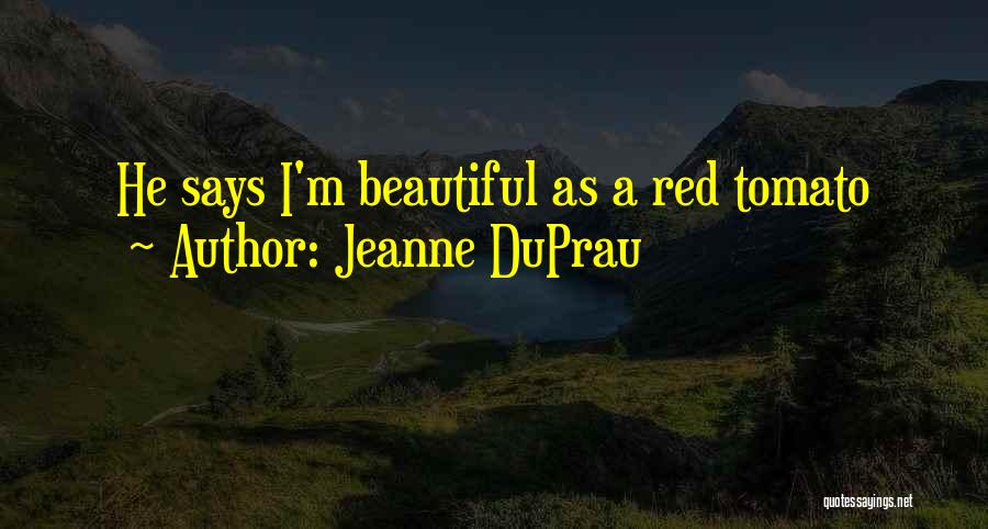 Jeanne DuPrau Quotes: He Says I'm Beautiful As A Red Tomato