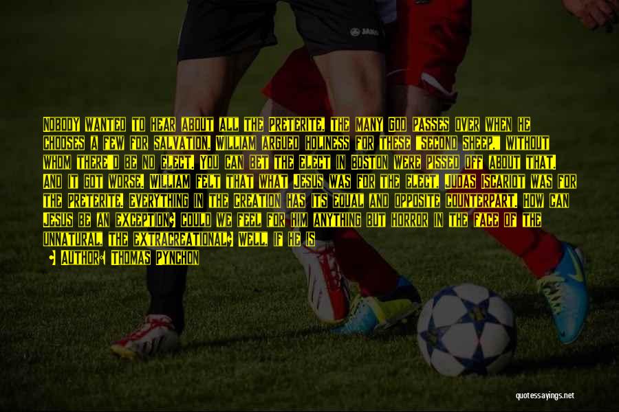 Thomas Pynchon Quotes: Nobody Wanted To Hear About All The Preterite, The Many God Passes Over When He Chooses A Few For Salvation.