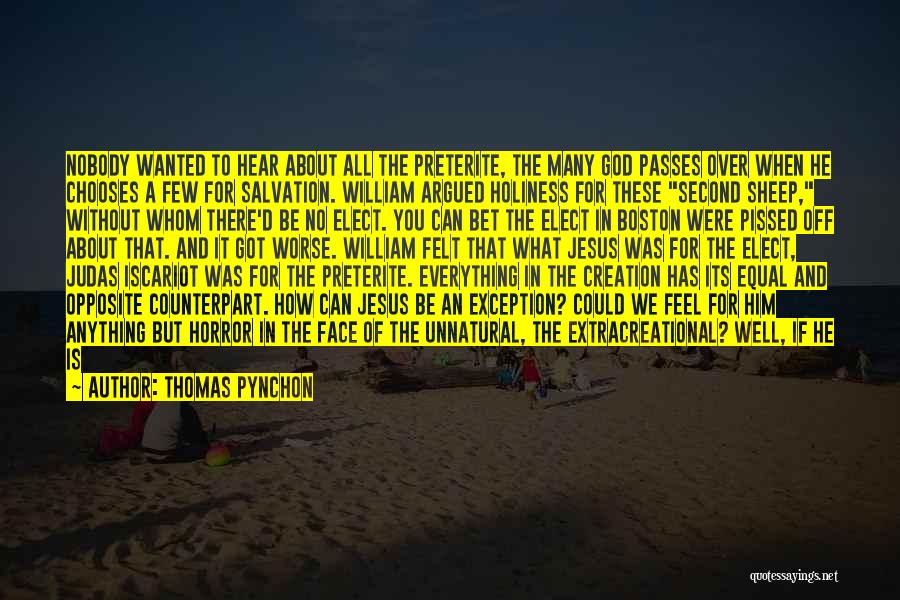 Thomas Pynchon Quotes: Nobody Wanted To Hear About All The Preterite, The Many God Passes Over When He Chooses A Few For Salvation.