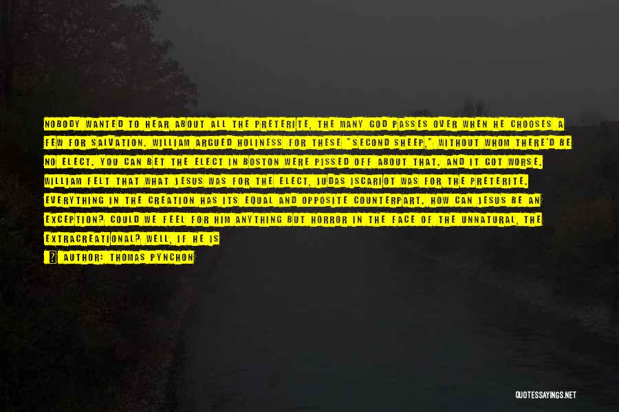 Thomas Pynchon Quotes: Nobody Wanted To Hear About All The Preterite, The Many God Passes Over When He Chooses A Few For Salvation.