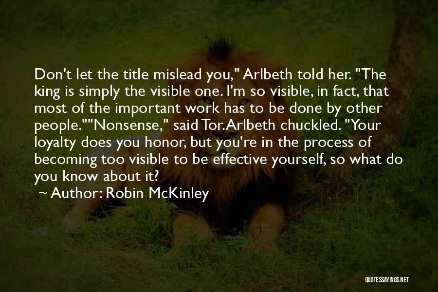 Robin McKinley Quotes: Don't Let The Title Mislead You, Arlbeth Told Her. The King Is Simply The Visible One. I'm So Visible, In