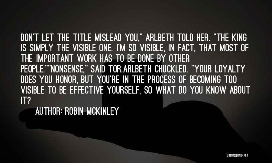 Robin McKinley Quotes: Don't Let The Title Mislead You, Arlbeth Told Her. The King Is Simply The Visible One. I'm So Visible, In