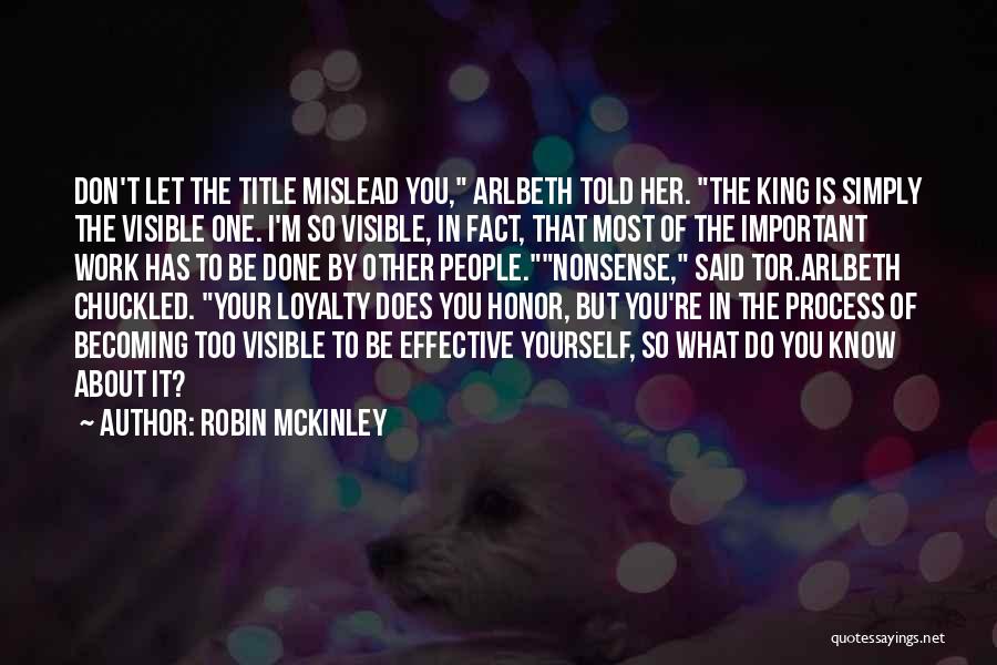Robin McKinley Quotes: Don't Let The Title Mislead You, Arlbeth Told Her. The King Is Simply The Visible One. I'm So Visible, In