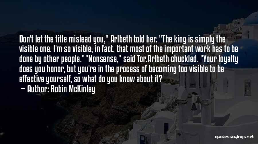 Robin McKinley Quotes: Don't Let The Title Mislead You, Arlbeth Told Her. The King Is Simply The Visible One. I'm So Visible, In