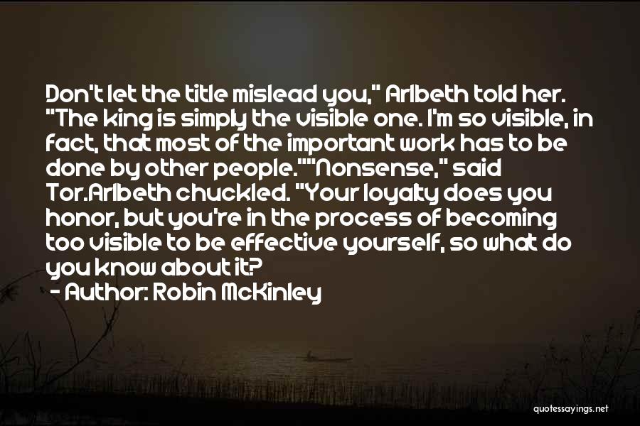 Robin McKinley Quotes: Don't Let The Title Mislead You, Arlbeth Told Her. The King Is Simply The Visible One. I'm So Visible, In