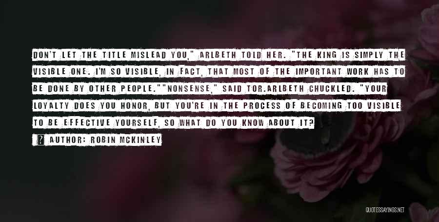 Robin McKinley Quotes: Don't Let The Title Mislead You, Arlbeth Told Her. The King Is Simply The Visible One. I'm So Visible, In