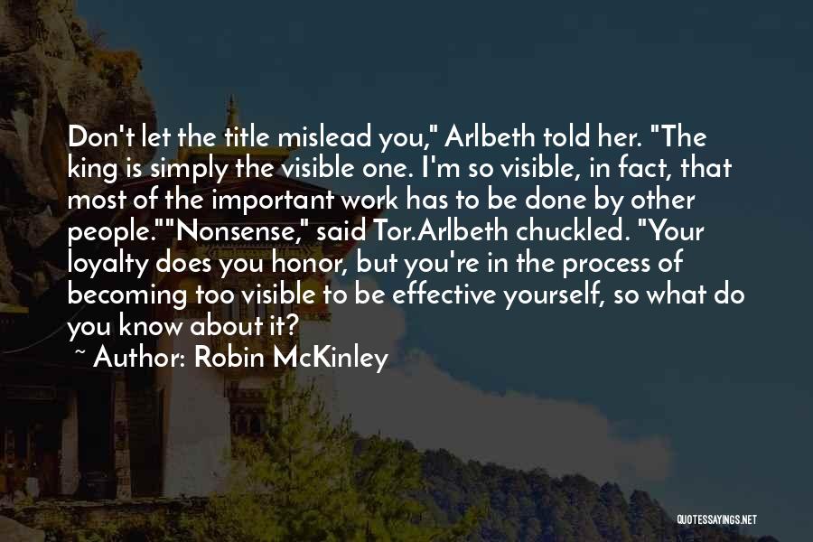 Robin McKinley Quotes: Don't Let The Title Mislead You, Arlbeth Told Her. The King Is Simply The Visible One. I'm So Visible, In