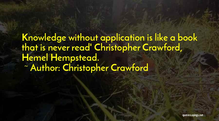 Christopher Crawford Quotes: Knowledge Without Application Is Like A Book That Is Never Read' Christopher Crawford, Hemel Hempstead.