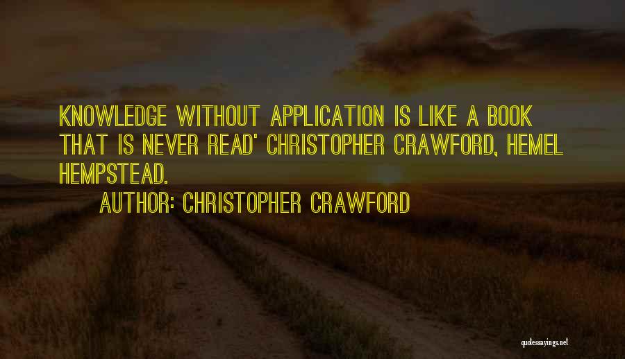 Christopher Crawford Quotes: Knowledge Without Application Is Like A Book That Is Never Read' Christopher Crawford, Hemel Hempstead.