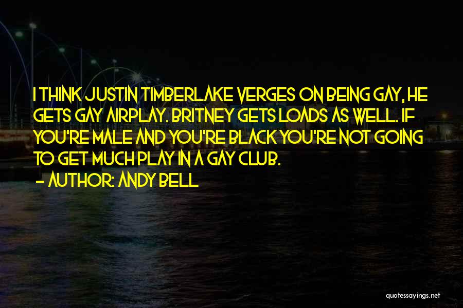 Andy Bell Quotes: I Think Justin Timberlake Verges On Being Gay, He Gets Gay Airplay. Britney Gets Loads As Well. If You're Male