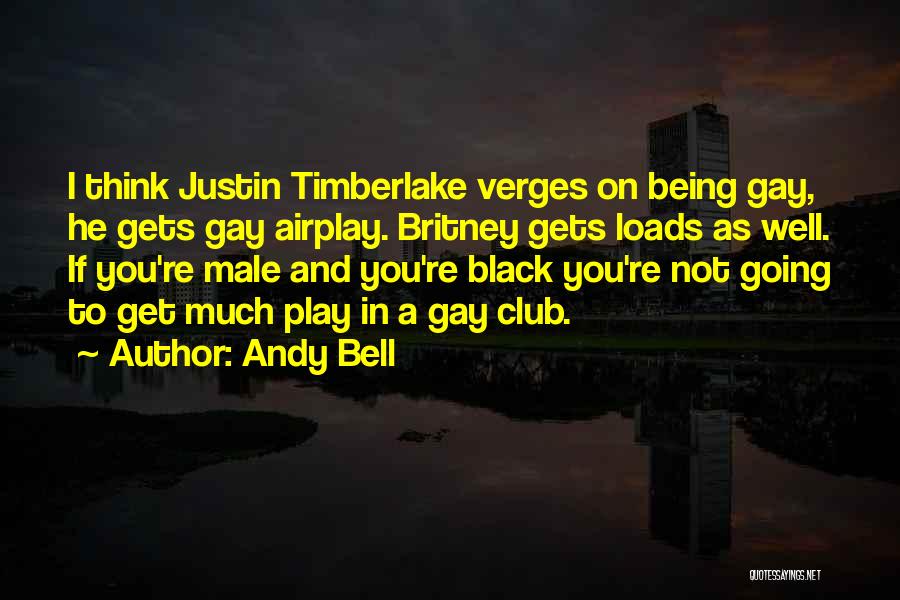 Andy Bell Quotes: I Think Justin Timberlake Verges On Being Gay, He Gets Gay Airplay. Britney Gets Loads As Well. If You're Male