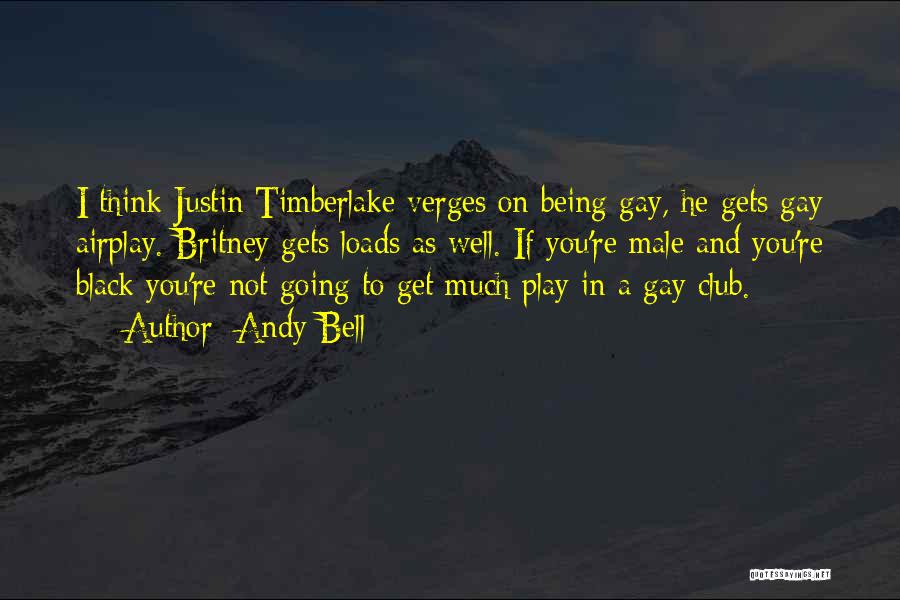 Andy Bell Quotes: I Think Justin Timberlake Verges On Being Gay, He Gets Gay Airplay. Britney Gets Loads As Well. If You're Male