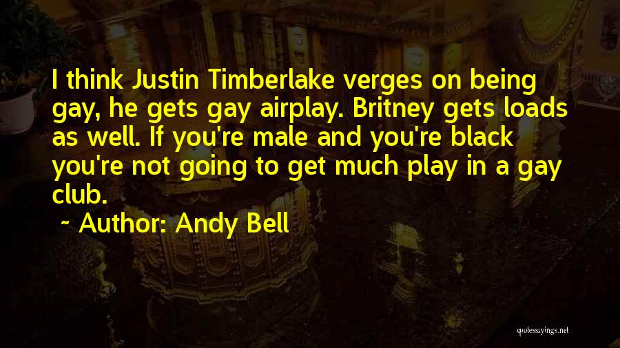 Andy Bell Quotes: I Think Justin Timberlake Verges On Being Gay, He Gets Gay Airplay. Britney Gets Loads As Well. If You're Male