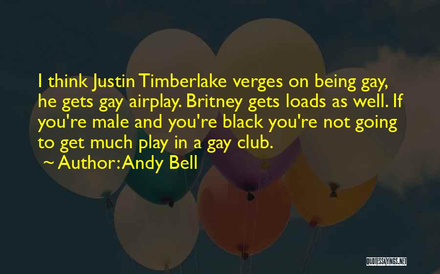 Andy Bell Quotes: I Think Justin Timberlake Verges On Being Gay, He Gets Gay Airplay. Britney Gets Loads As Well. If You're Male