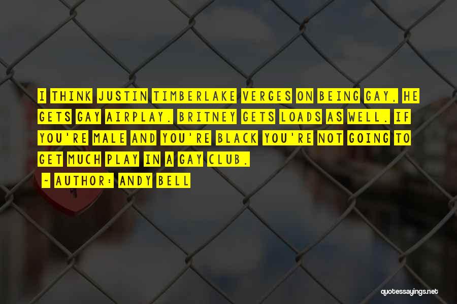 Andy Bell Quotes: I Think Justin Timberlake Verges On Being Gay, He Gets Gay Airplay. Britney Gets Loads As Well. If You're Male
