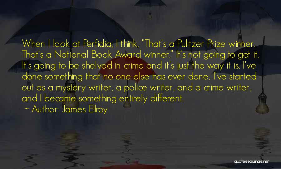 James Ellroy Quotes: When I Look At Perfidia, I Think, That's A Pulitzer Prize Winner. That's A National Book Award Winner. It's Not