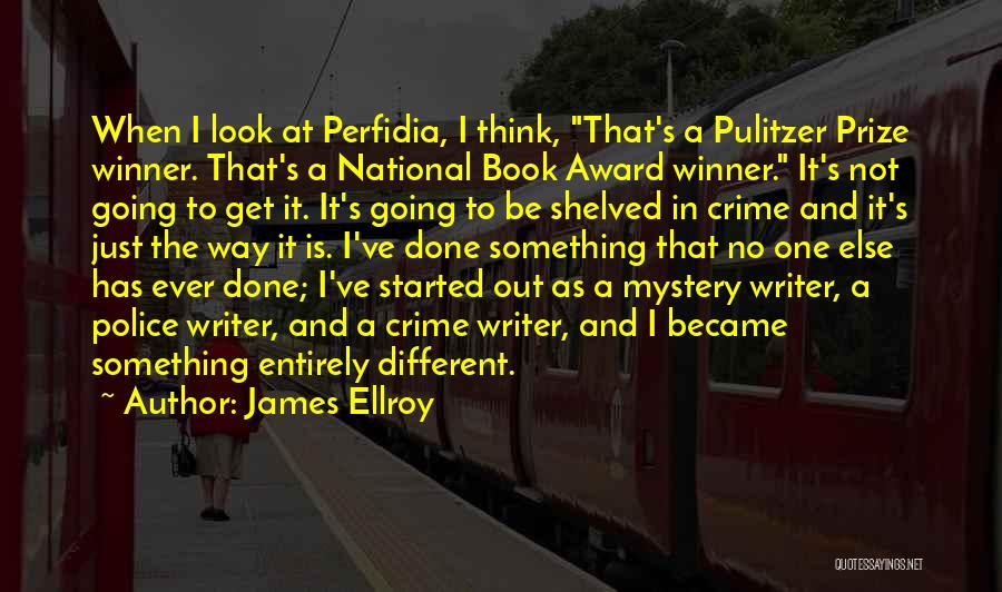 James Ellroy Quotes: When I Look At Perfidia, I Think, That's A Pulitzer Prize Winner. That's A National Book Award Winner. It's Not