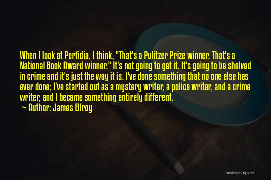 James Ellroy Quotes: When I Look At Perfidia, I Think, That's A Pulitzer Prize Winner. That's A National Book Award Winner. It's Not