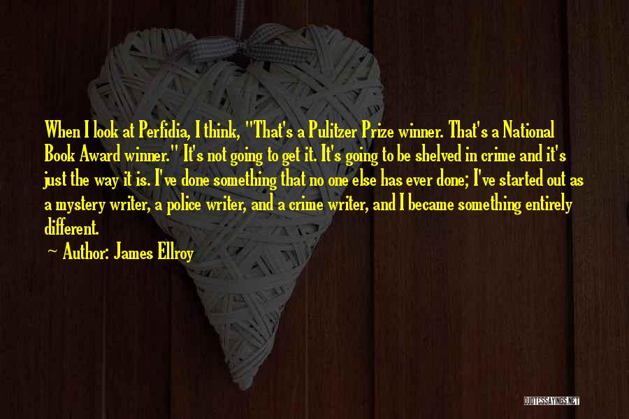 James Ellroy Quotes: When I Look At Perfidia, I Think, That's A Pulitzer Prize Winner. That's A National Book Award Winner. It's Not