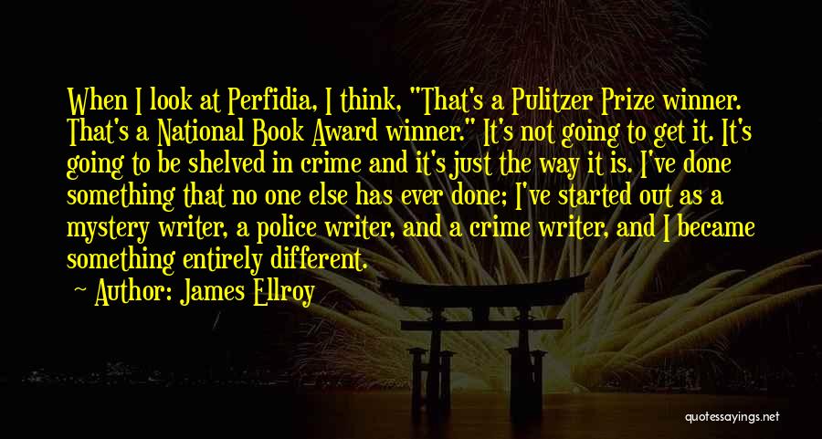 James Ellroy Quotes: When I Look At Perfidia, I Think, That's A Pulitzer Prize Winner. That's A National Book Award Winner. It's Not