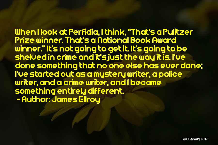 James Ellroy Quotes: When I Look At Perfidia, I Think, That's A Pulitzer Prize Winner. That's A National Book Award Winner. It's Not