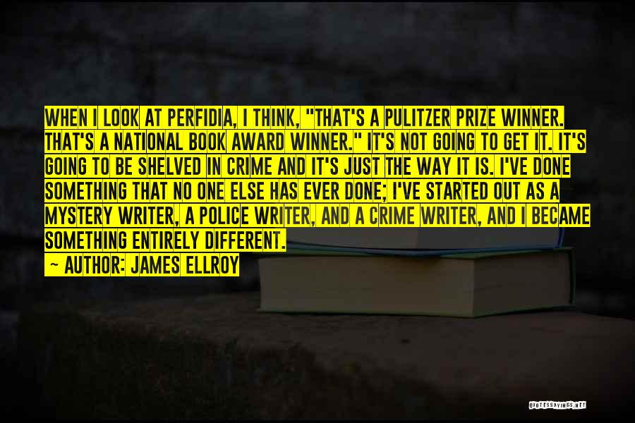 James Ellroy Quotes: When I Look At Perfidia, I Think, That's A Pulitzer Prize Winner. That's A National Book Award Winner. It's Not