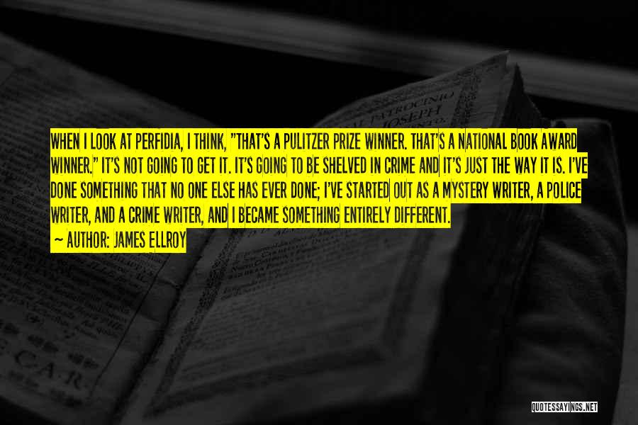 James Ellroy Quotes: When I Look At Perfidia, I Think, That's A Pulitzer Prize Winner. That's A National Book Award Winner. It's Not